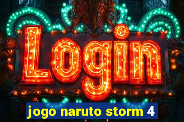 jogo naruto storm 4